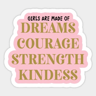 Girls Are Made Of Dreams, Courage, Strength, Kindness. Sticker